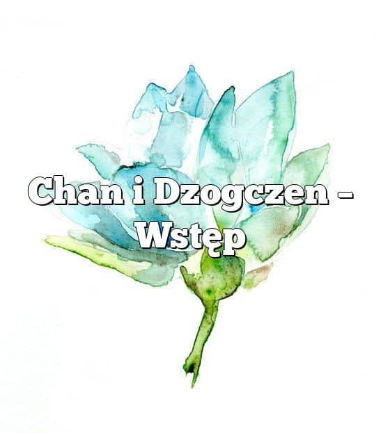 Chan i Dzogczen – Wstęp